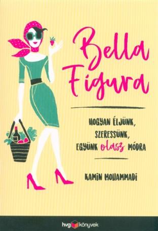 Bella Figura - Hogyan éljünk, szeressünk, együnk olasz módra