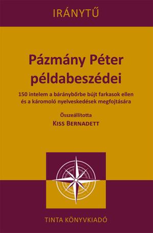 Pázmány Péter példabeszédei - 150 intelem a báránybőrbe bújt farkasok ellen és a káromoló nyelveskedések megfojtására-