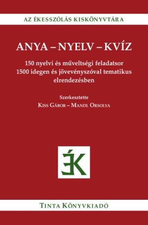 Anya-nyelv-kvíz - 150 nyelvi és műveltségi feladatsor 1500 idegen és jövevényszóval tematikus elrendezésben