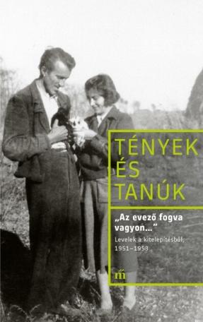 „Az evező fogva vagyon…” Levelek a kitelepítésből, 1951–1953 - Tények és Tanúk