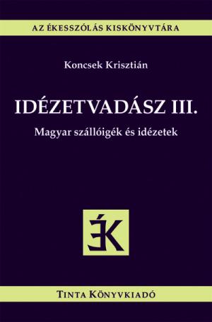 Idézetvadász III. - Magyar szállóigék és idézetek - Az ékesszólás kiskönyvtára