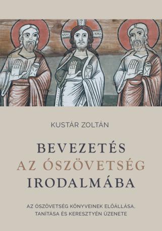 Bevezetés az Ószövetség irodalmába - Az Ószövetség könyveinek előállása, tanítása és keresztyén üzenete