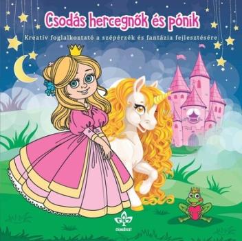 Csodás hercegnők és pónik - Kreatív kifestő a szépérzék és fantázia fejlesztésére