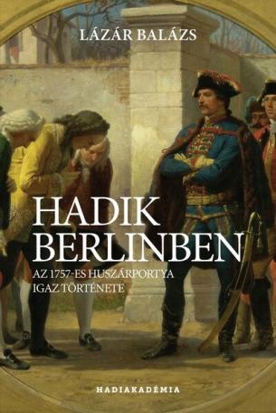 Hadik Berlinben - Az 1757-es huszárportya igaz története - Hadiakadémia