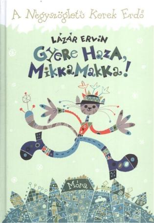 GYERE HAZA, MIKKAMAKKA! /A NÉGYSZÖGLETŰ KEREK ERDŐ