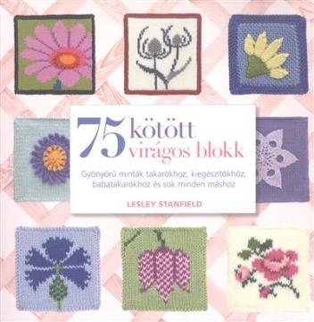 75 kötött virágos blokk /Gyönyörű minták takarókhoz, kiegészítőkhöz, babatakarókhoz