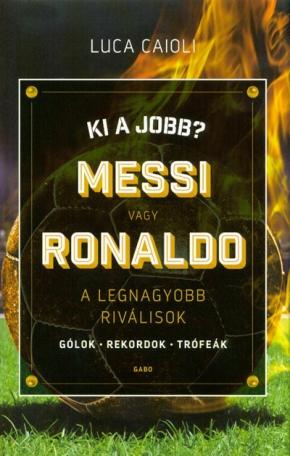 Ki a jobb? Messi vagy Ronaldo /A legnagyobb riválisok