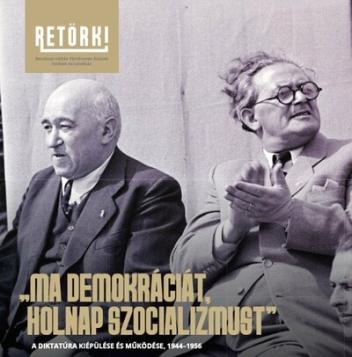 Ma demokráciát, holnap szocializmust - A diktatúra kiépülése és működése, 1944-1956