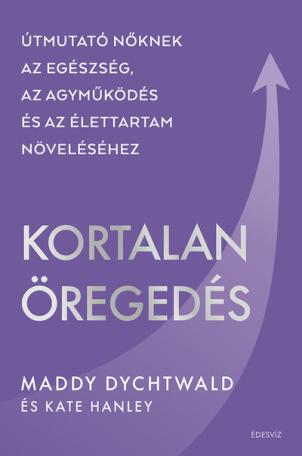 Kortalan öregedés - Útmutató nőknek az egészség, az agyműködés és az élettartam növeléséhez