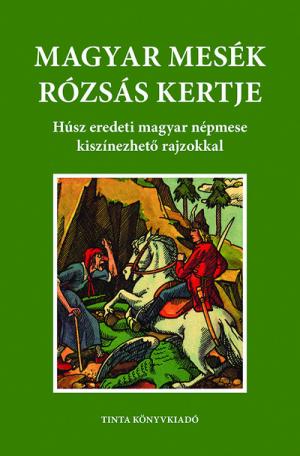 Magyar mesék rózsás kertje - Húsz eredeti magyar népmese kiszínezhető rajzokkal