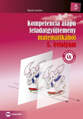 Kompetencia alapú feladatgyűjtemény matematikából - 5. évfolyam - Új NAT 2020 kerettanterv (új kiadás) Kompetencia alapú feladatgyűjtemény matematikából - 5. évfolyam - Új NAT 2020 kerettanterv (új kiadás)