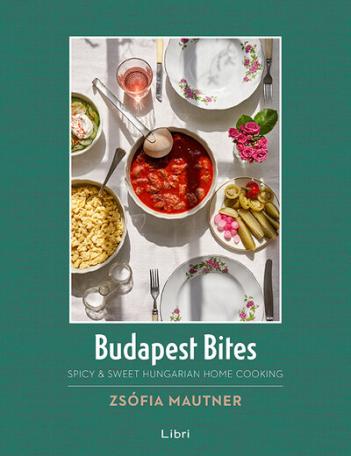 Budapest Bites - Spicy + Sweet Hungarian Home Cooking (new edition)
