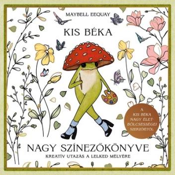 Kis béka nagy színezőkönyve - Kreatív utazás a lelked mélyére Kis béka nagy színezőkönyve - Kreatív utazás a lelked mélyére