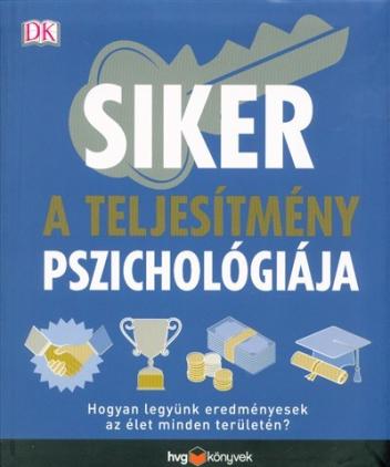 Siker - A teljesítmény pszichológiája /Hogyan legyünk eredményesek az élet minden területén?