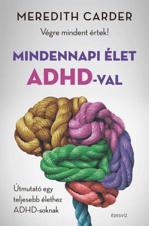 Mindennapi élet ADHD-val - Végre mindent értek! Útmutató egy teljesebb élethez ADHD-soknak