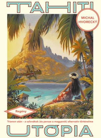 Tahiti utópia - Trianon után - A szlovákok (és persze a magyarok) alternatív történelme