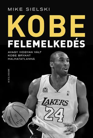 KOBE - Felemelkedés - Avagy hogyan vált Kobe Bryant halhatatlanná