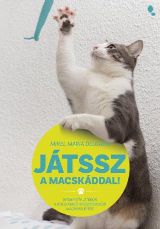 Játssz a macskáddal! - Interaktív játékok a boldogabb, egészségesebb macskaéletért