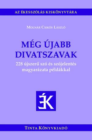 Még újabb divatszavak - 228 újszerű szó és szójelentés magyarázata példákkal - Az ékesszólás kiskönyvtára Még újabb divatszavak - 228 újszerű szó és szójelentés magyarázata példákkal - Az ékesszólás kiskönyvtára