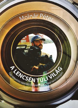 A lencsén túli világ - Egy televíziós operatőr kalandozásai a Föld nevű bolygón