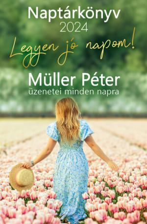 Legyen jó napom! - Müller Péter üzenetei minden napra - Naptárkönyv 2024