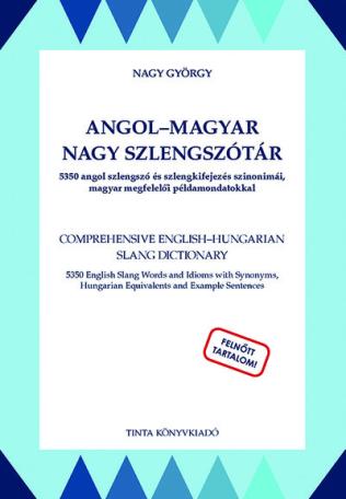 Angol–magyar nagy szlengszótár - 5350 angol szlengszó és szlengkifejezés szinonimái, magyar megfelelői példamondatokkal