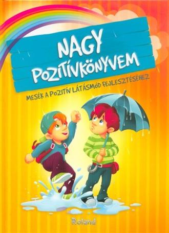 Nagy pozitívkönyvem - Mesék a pozitív látásmód fejlesztéséhez