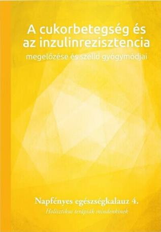 A cukorbetegség és az inzulinrezisztencia megelőzése és szelíd gyógymódjai - Napfényes egészségkalauz 4. - Holisztikus terápiák