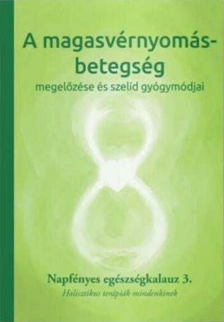 A magasvérnyomás-betegség megelőzése és szelíd gyógymódjai - Napfényes egészségkalauz 3. - Holisztikus terápiák mindenkinek - Na