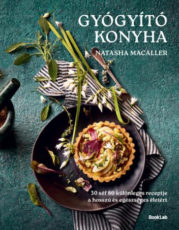 Gyógyító konyha - 30 séf 80 egészséges receptje a hosszú és egészséges életért Gyógyító konyha - 30 séf 80 egészséges receptje a hosszú és egészséges életért