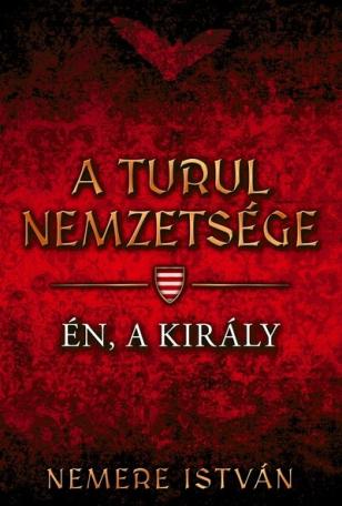 Én, a király - A Turul nemzetsége 4. (új kiadás)