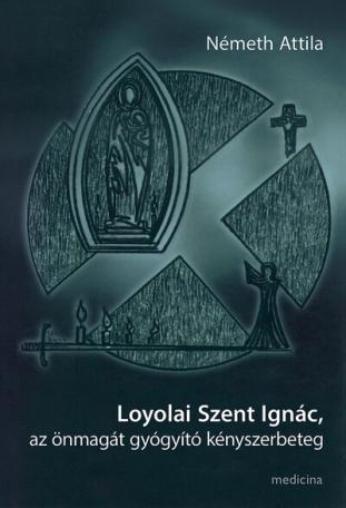 Loyolai Szent Ignác, az önmagát gyógyító kényszerbeteg
