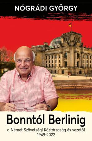 Bonntól Berlinig - A Német Szövetségi Köztársaság és vezetői 1949-2022