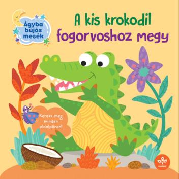 A kis krokodil fogorvoshoz megy - Ágyba bújós mesék A kis krokodil fogorvoshoz megy - Ágyba bújós mesék
