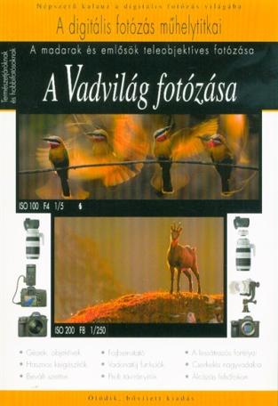 A Vadvilág fotózása - A madarak és emlősök teleobjektíves fotózása /A digitális fotózás műhelytitkai (5. kiadás)