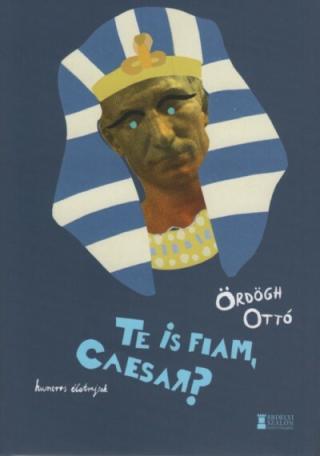 Te is fiam, Caesar? - Humoros irodalmi életrajzok