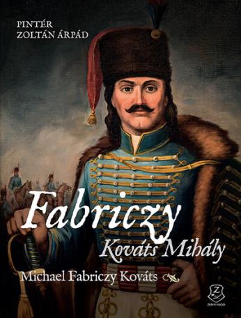 Fabriczy Kováts Mihály - Egy magyar huszártiszt két kontinensen