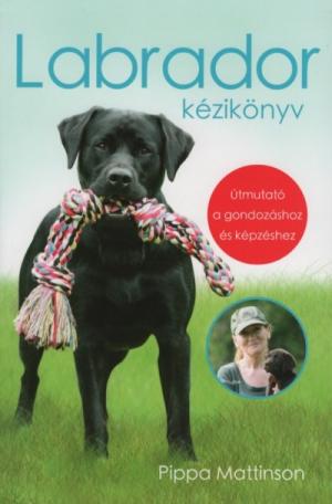 Labrador kézikönyv - Útmutató a gondozáshoz és képzéshez