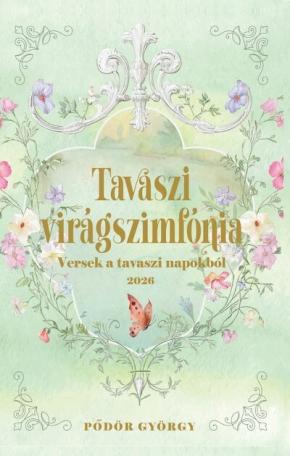 Tavaszi virágszimfónia - Versek a tavaszi napokból Tavaszi virágszimfónia - Versek a tavaszi napokból