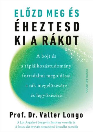 Előzd meg és éheztesd ki a rákot - A böjt és a táplálkozástudomány forradalmi megoldásai a rák megelőzésére és legyőzésére