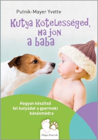 Kutya kötelességed, ha jön a baba - Hogyan készítsd fel kutyádat a gyermeki bánásmódra