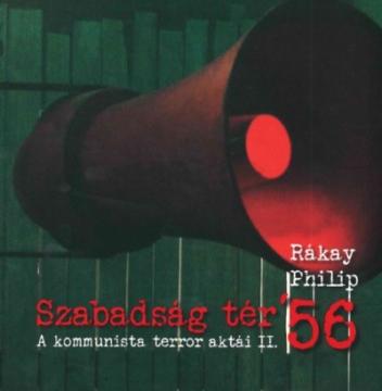 Szabadság tér ’56 - A kommunista terror aktái II.