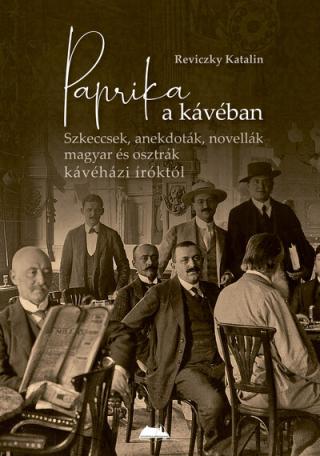 Paprika a kávéban - Szkeccsek, anekdoták, novellák magyar és osztrák kávéházi íróktól