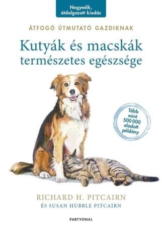 Kutyák és macskák természetes egészsége - Átfogó útmutató gazdiknak (4. kiadás)