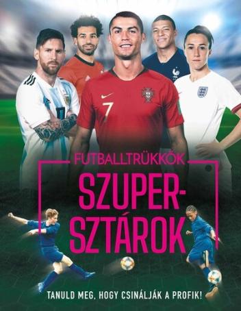 Futballtrükkök, szupersztárok - Tanuld meg, hogy csinálják a profik! (új kiadás).