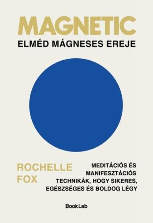Magnetic – Elméd mágneses ereje - Meditációs és manifesztációs technikák, hogy sikeres, egészséges és boldog légy