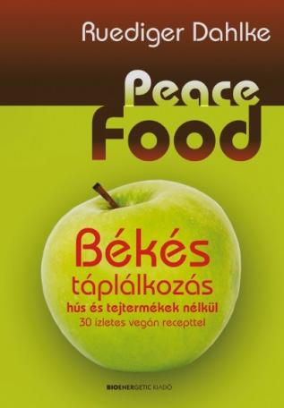 Peace Food - Békés táplálkozás hús és tejtermékek nélkül /30 ízletes vegán recepttel