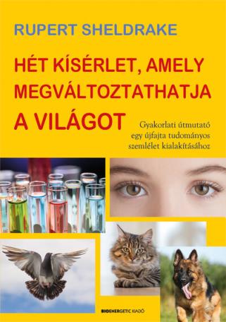Hét kísérlet, amely megváltoztathatja a világot - Gyakorlati útmutató egy újfajta tudományos szemlélet kialakításához (új kiadás Hét kísérlet, amely megváltoztathatja a világot - Gyakorlati útmutató egy újfajta tudományos szemlélet kialakításához (új kiadás