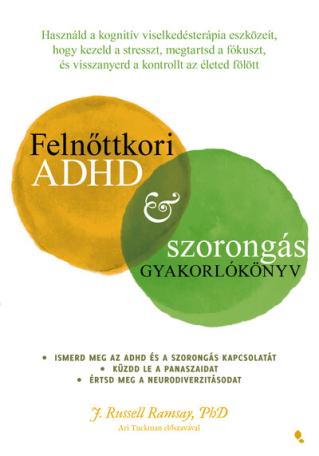 Felnőttkori ADHD+szorongás gyakorlókönyv - Használd a kognitív viselkedésterápia eszközeit, hogy kezeld a stresszt, megtartsd a