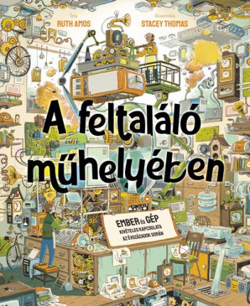 A feltaláló műhelyében - Ember és gép kivételes kapcsolata az évszázadok során A feltaláló műhelyében - Ember és gép kivételes kapcsolata az évszázadok során